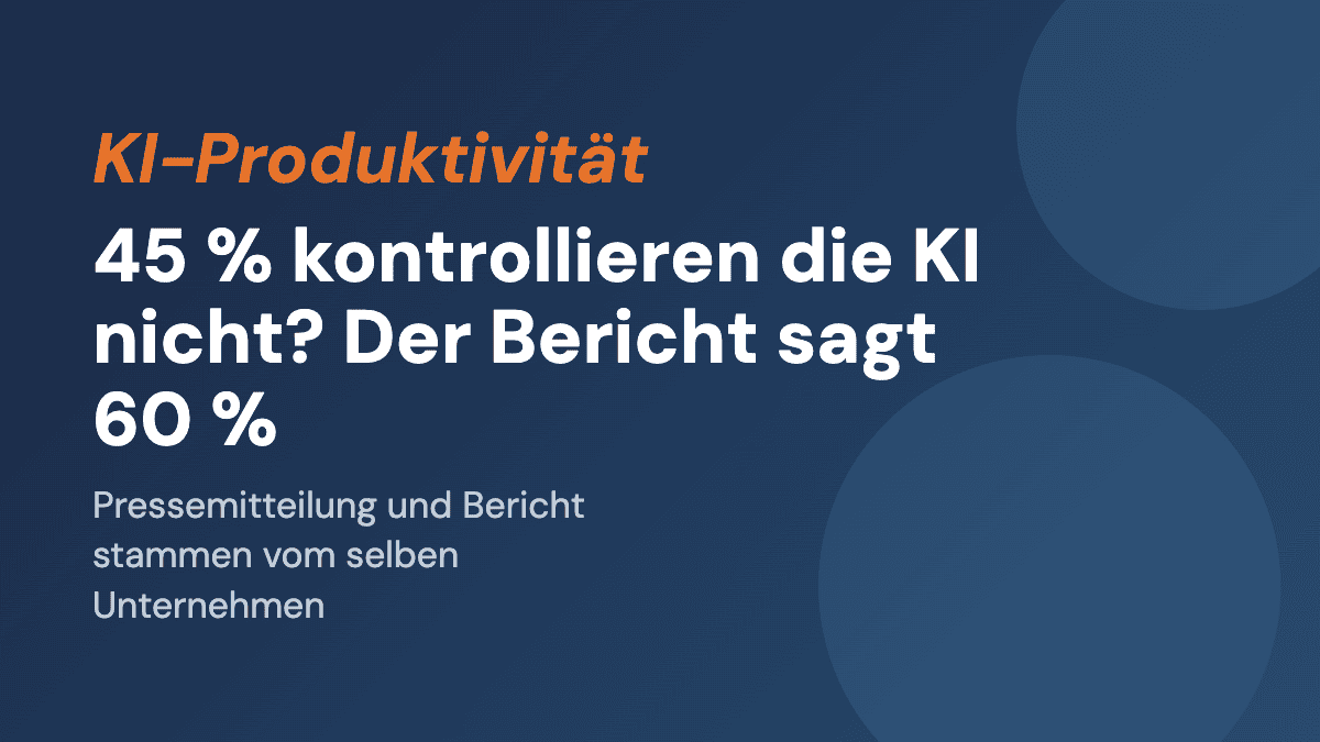 45 % kontrollieren die KI nicht? Der Bericht sagt 60 %