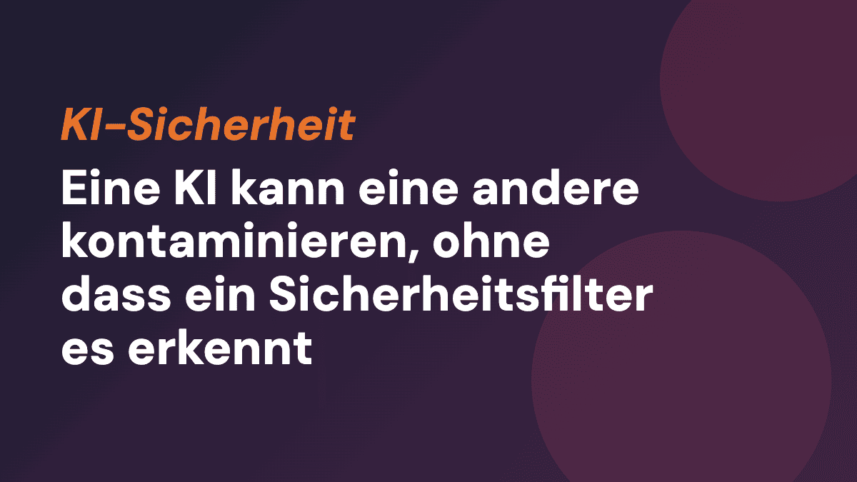 Eine KI kann eine andere kontaminieren, ohne dass ein Sicherheitsfilter es erkennt