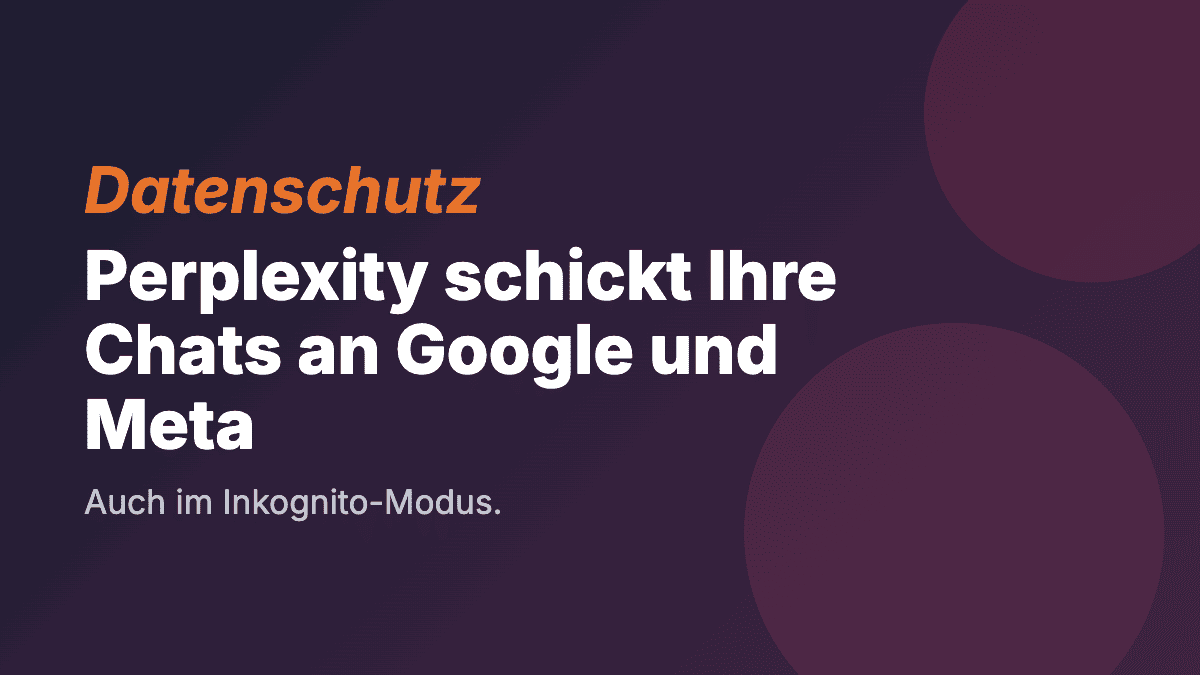 Perplexity AI leitet Nutzergespräche an Google und Meta weiter – auch im Inkognito-Modus