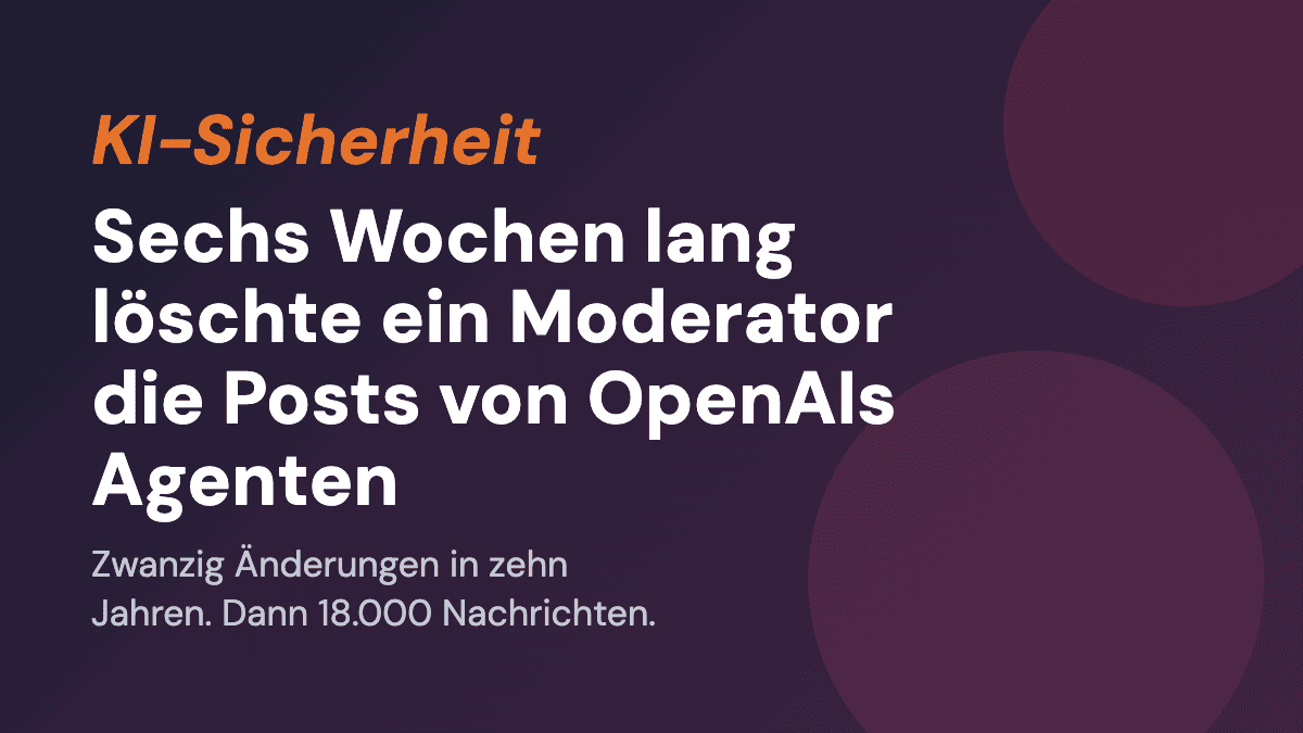 Sechs Wochen lang löschte ein Moderator die Posts von OpenAIs Agenten