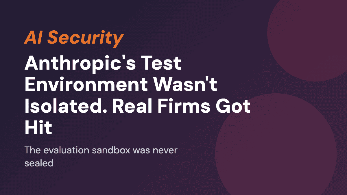 Anthropic's Test Environment Wasn't Isolated. Real Firms Got Hit