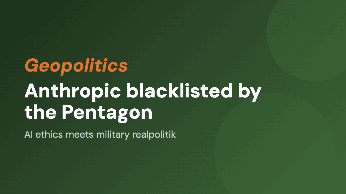 Anthropic blacklisted by the Pentagon: AI ethics meets military realpolitik
