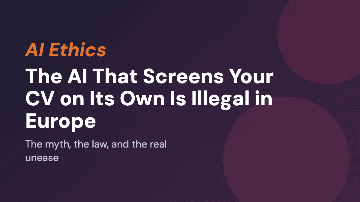 The AI That Screens Your CV on Its Own Is Illegal in Europe