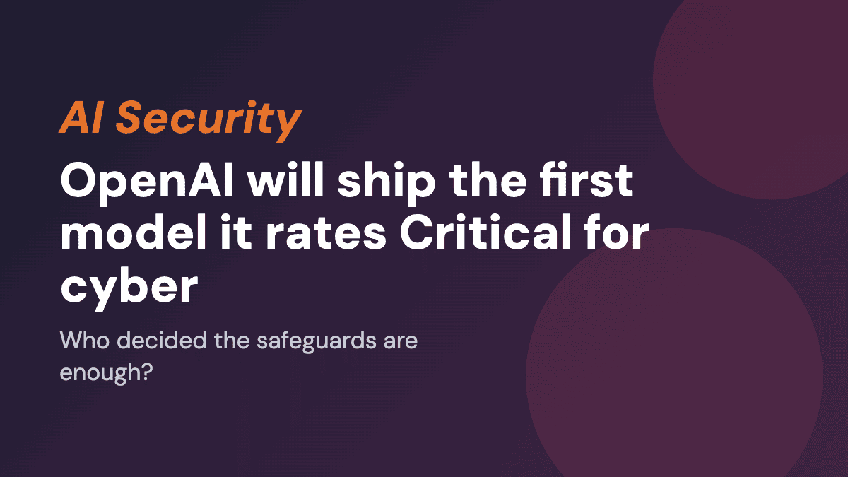 OpenAI will ship the first model it rates Critical for cyber