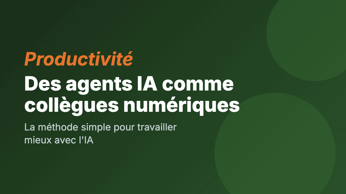 Des agents IA collègues numériques : la méthode simple pour travailler mieux