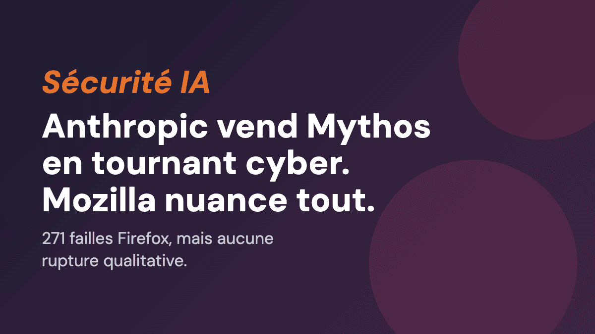 Anthropic vend Mythos en tournant cyber. Mozilla nuance tout.