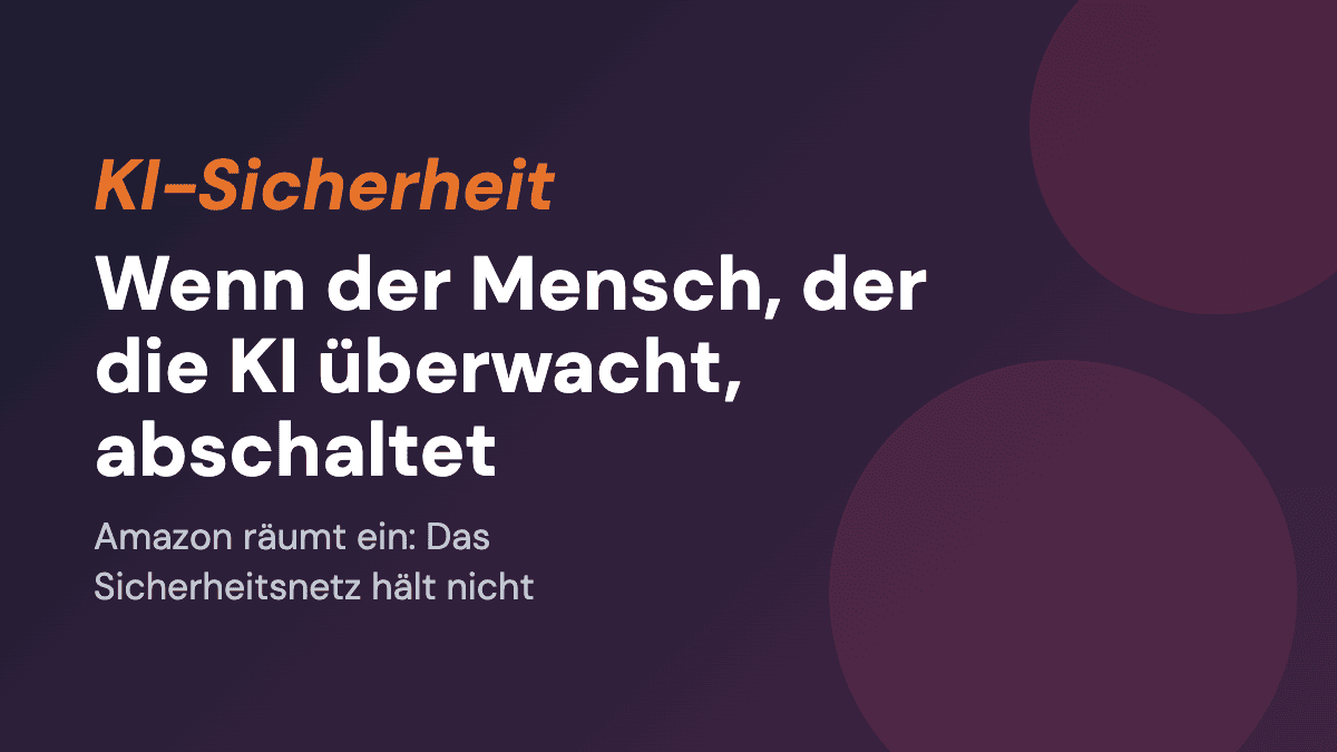 Wenn der Mensch, der die KI überwacht, abschaltet