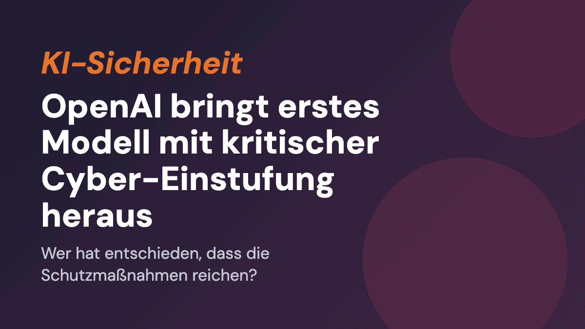 OpenAI bringt erstes Modell mit kritischer Cyber-Einstufung heraus