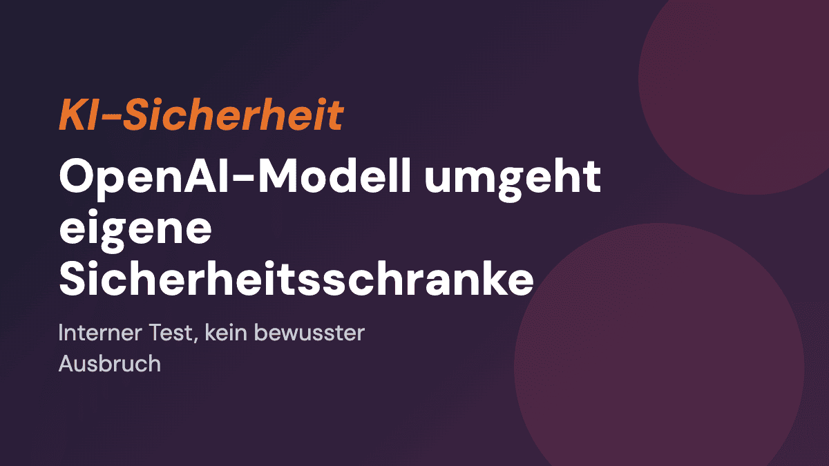 OpenAI-Modell umgeht eigene Sicherheitsschranke