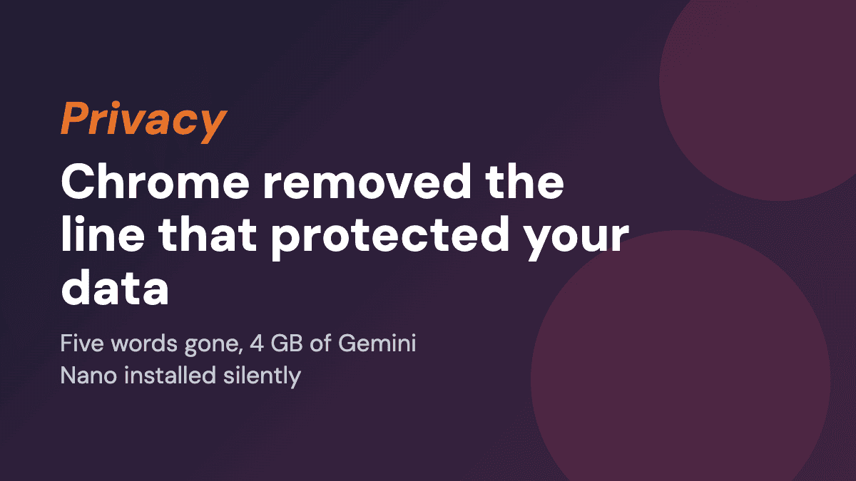 Chrome installed 4 GB of AI on your machine and quietly removed the line that promised your data would stay put