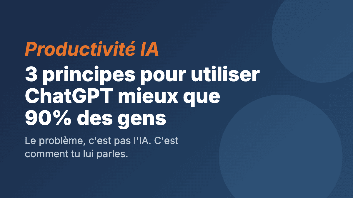 3 principes pour utiliser ChatGPT mieux que 90% des gens